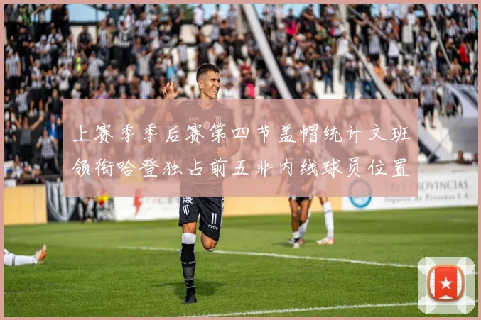 上赛季季后赛第四节盖帽统计文班领衔哈登独占前五非内线球员位置